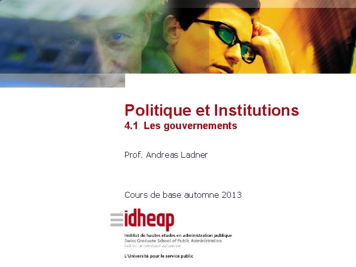 Politique et Institutions 4. 1 Les gouvernements Prof. Andreas Ladner Cours de base automne