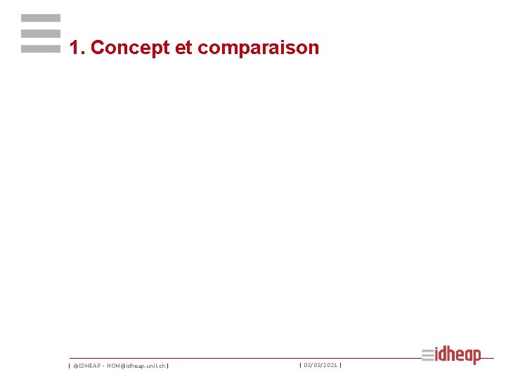 1. Concept et comparaison | ©IDHEAP - NOM@idheap. unil. ch | | 03/03/2021 |