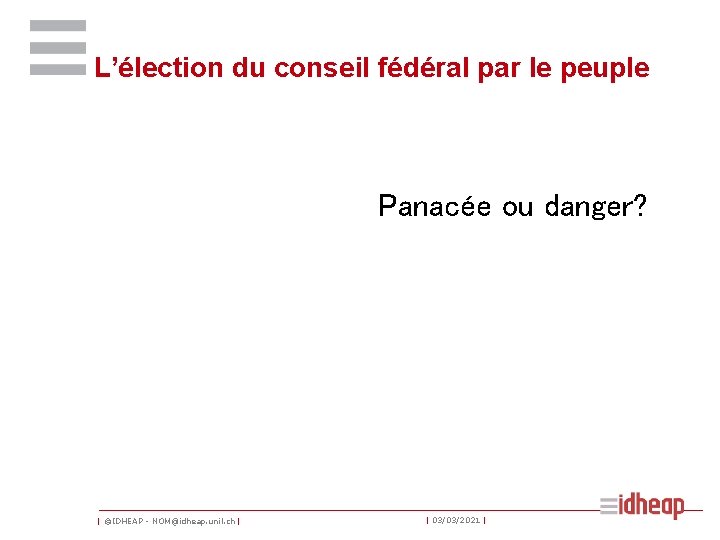 L’élection du conseil fédéral par le peuple Panacée ou danger? | ©IDHEAP - NOM@idheap.