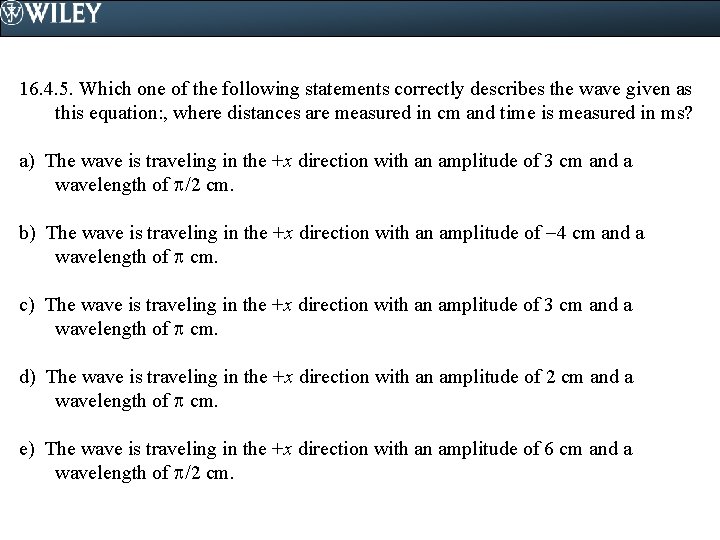 16. 4. 5. Which one of the following statements correctly describes the wave given