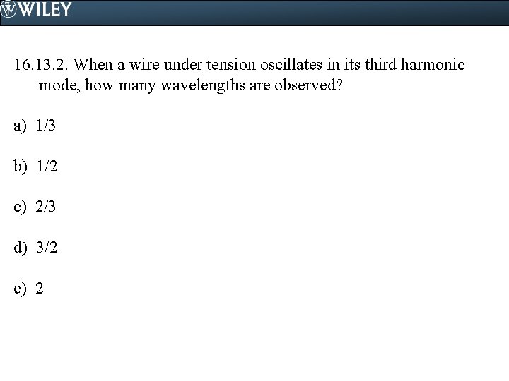 16. 13. 2. When a wire under tension oscillates in its third harmonic mode,