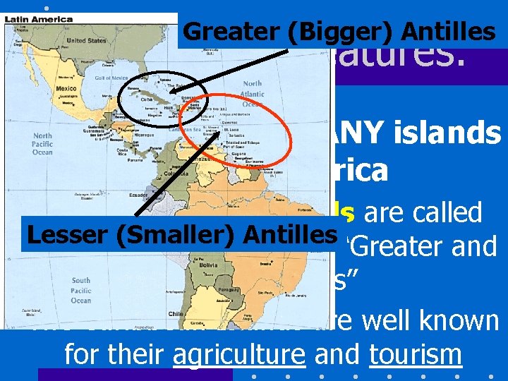 Greater (Bigger) Antilles More Physical Features: • There are MANY islands in Latin America