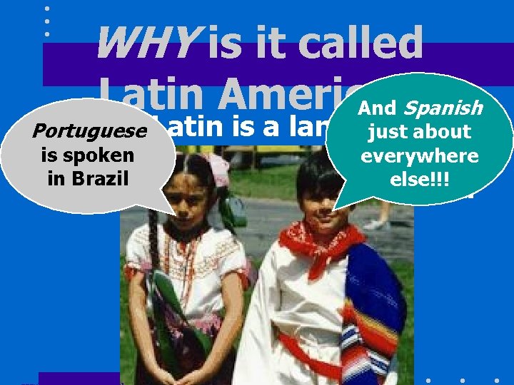 WHY is it called Latin America? And Spanish • Latin Portuguese is a language