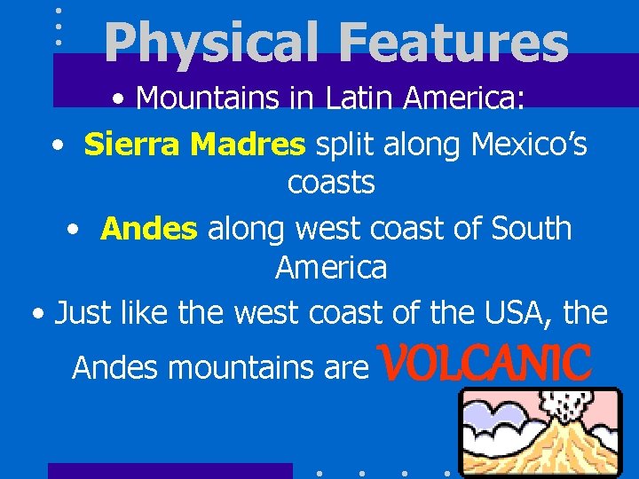 Physical Features • Mountains in Latin America: • Sierra Madres split along Mexico’s coasts