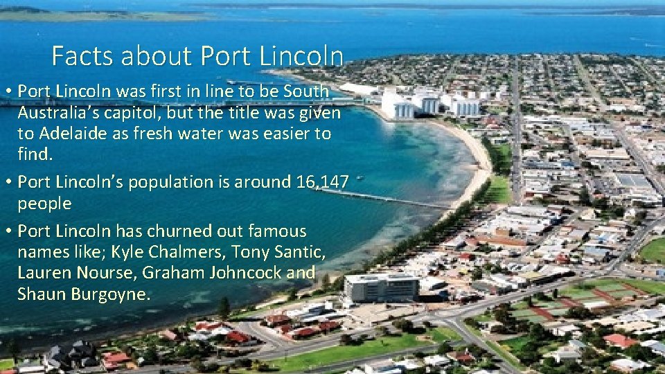 Facts about Port Lincoln • Port Lincoln was first in line to be South