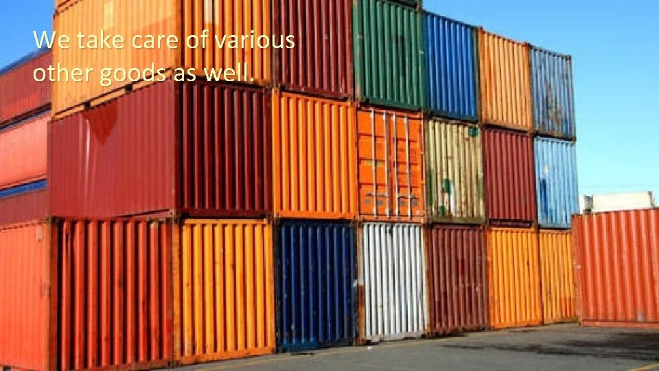 We take care of various other goods as well. 