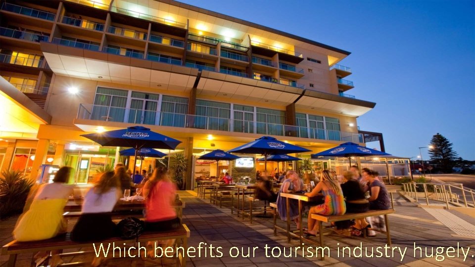 Which benefits our tourism industry hugely. 
