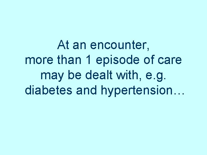 At an encounter, more than 1 episode of care may be dealt with, e. At an encounter, more than 1 episode of care may be dealt with, e.