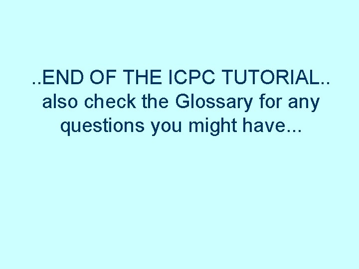 . . END OF THE ICPC TUTORIAL. . also check the Glossary for any . . END OF THE ICPC TUTORIAL. . also check the Glossary for any