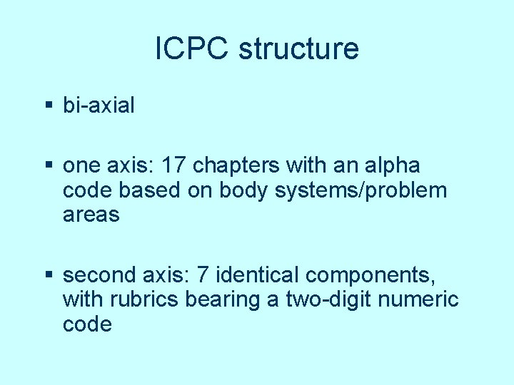 ICPC structure § bi-axial § one axis: 17 chapters with an alpha code based ICPC structure § bi-axial § one axis: 17 chapters with an alpha code based