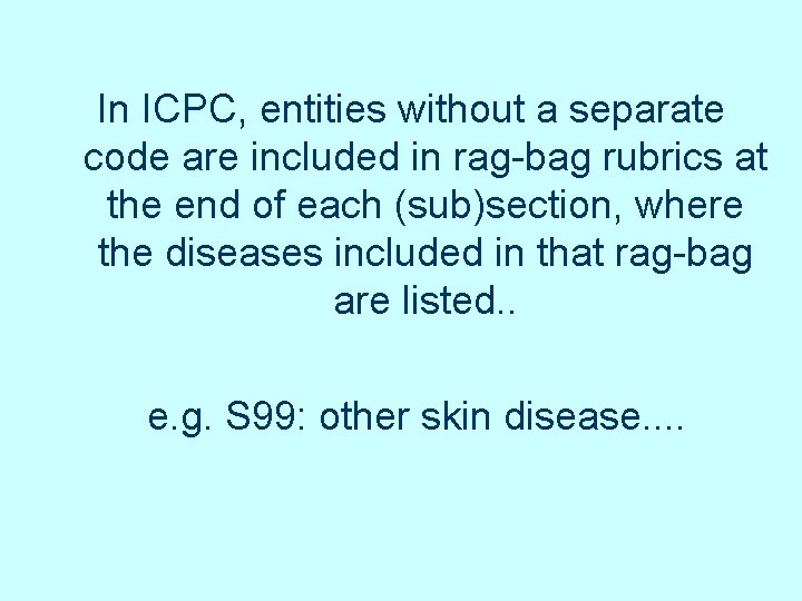 In ICPC, entities without a separate code are included in rag-bag rubrics at the In ICPC, entities without a separate code are included in rag-bag rubrics at the