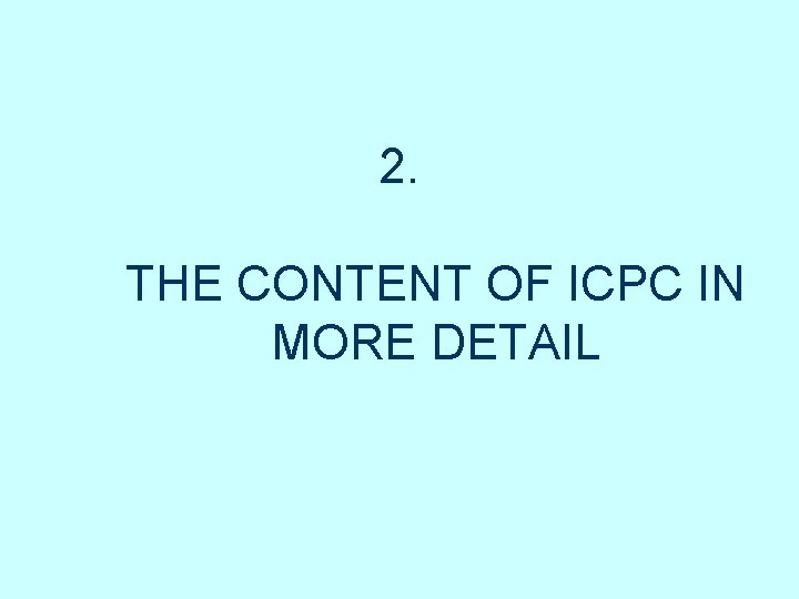 2. THE CONTENT OF ICPC IN MORE DETAIL 2. THE CONTENT OF ICPC IN MORE DETAIL
