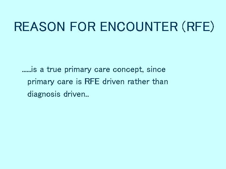REASON FOR ENCOUNTER (RFE). . . is a true primary care concept, since primary REASON FOR ENCOUNTER (RFE). . . is a true primary care concept, since primary