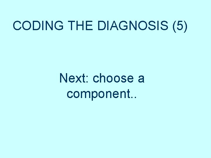 CODING THE DIAGNOSIS (5) Next: choose a component. . CODING THE DIAGNOSIS (5) Next: choose a component. .