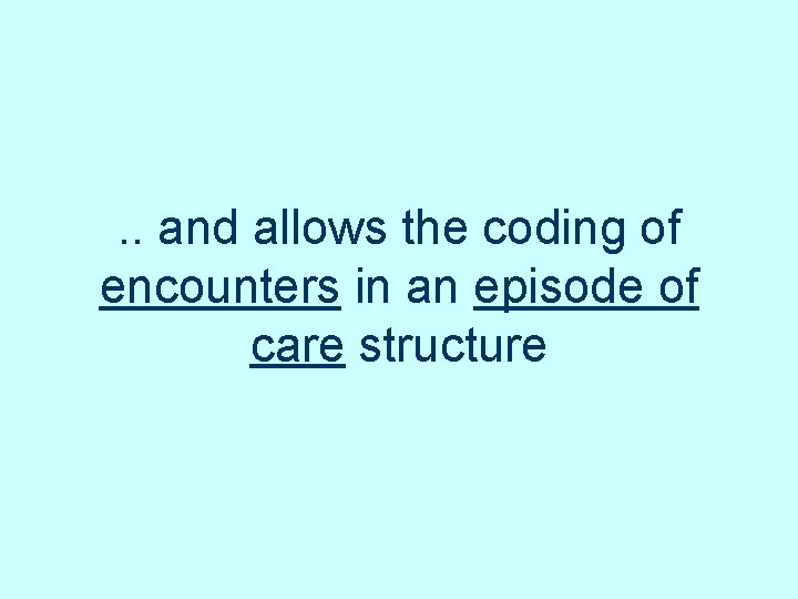 . . and allows the coding of encounters in an episode of care structure . . and allows the coding of encounters in an episode of care structure
