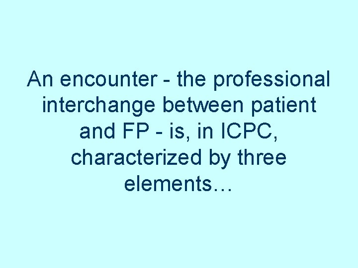 An encounter - the professional interchange between patient and FP - is, in ICPC, An encounter - the professional interchange between patient and FP - is, in ICPC,