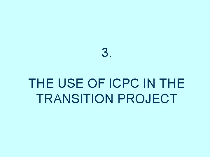 3. THE USE OF ICPC IN THE TRANSITION PROJECT 3. THE USE OF ICPC IN THE TRANSITION PROJECT