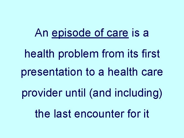 An episode of care is a health problem from its first presentation to a An episode of care is a health problem from its first presentation to a