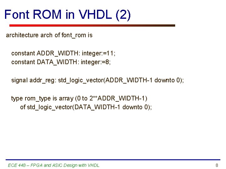 Font ROM in VHDL (2) architecture arch of font_rom is constant ADDR_WIDTH: integer: =11;