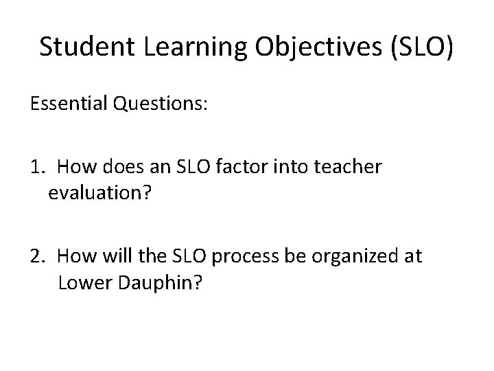 Student Learning Objectives (SLO) Essential Questions: 1. How does an SLO factor into teacher