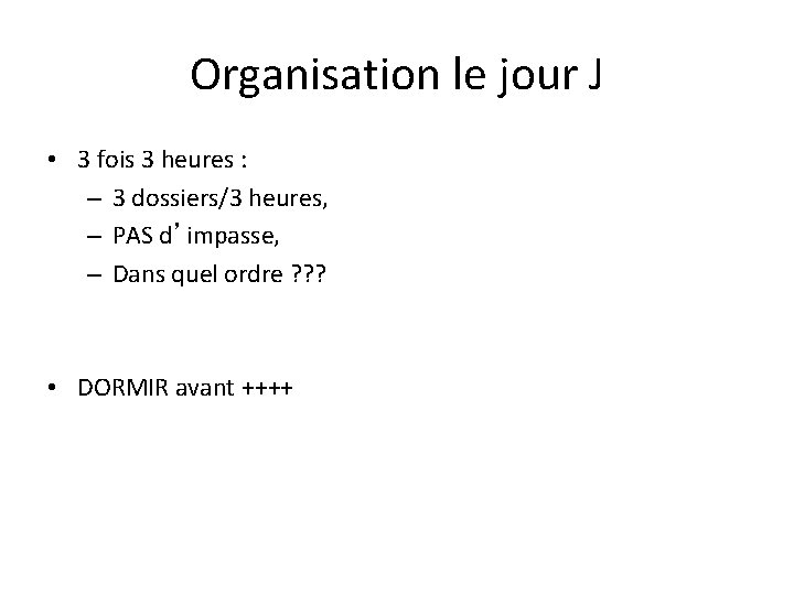 Organisation le jour J • 3 fois 3 heures : – 3 dossiers/3 heures,