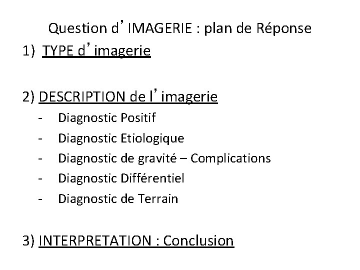 Question d’IMAGERIE : plan de Réponse 1) TYPE d’imagerie 2) DESCRIPTION de l’imagerie -