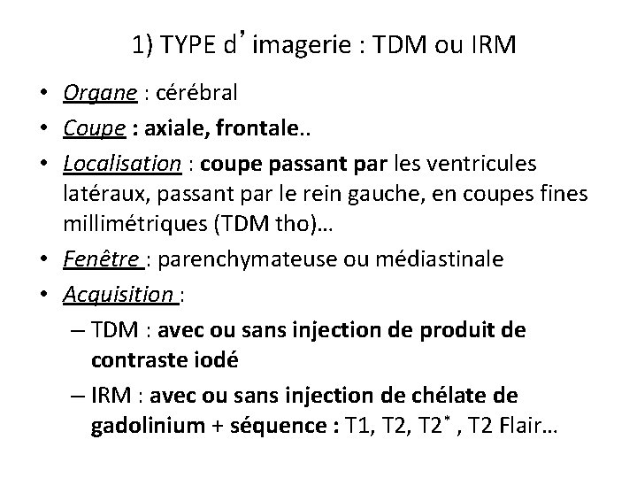 1) TYPE d’imagerie : TDM ou IRM • Organe : cérébral • Coupe :