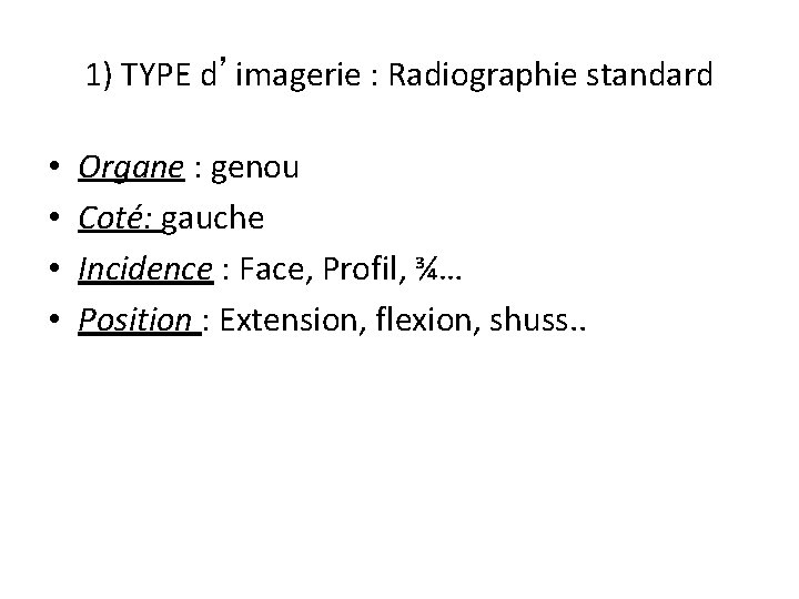 1) TYPE d’imagerie : Radiographie standard • • Organe : genou Coté: gauche Incidence