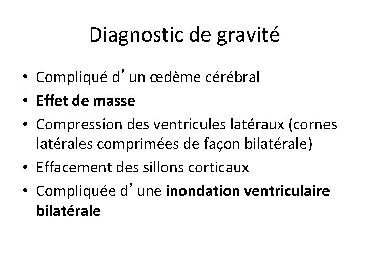 Diagnostic de gravité • Compliqué d’un œdème cérébral • Effet de masse • Compression