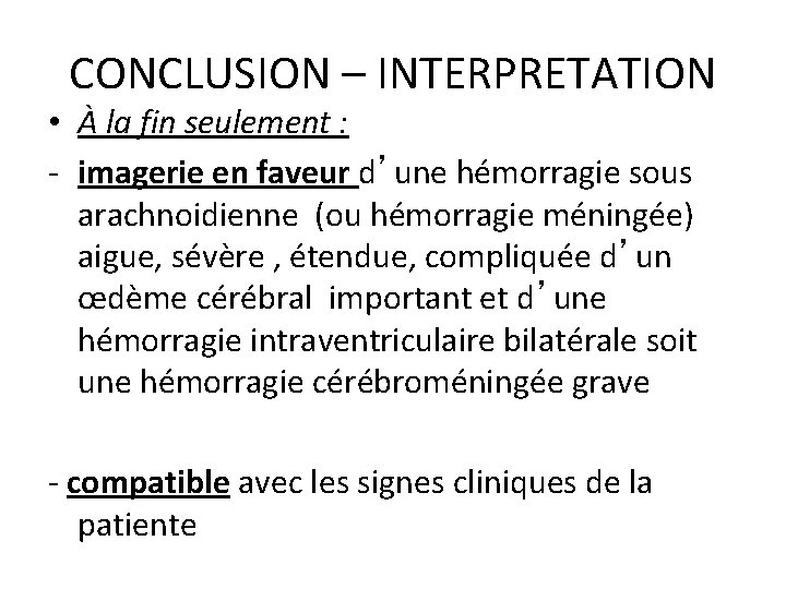 CONCLUSION – INTERPRETATION • À la fin seulement : - imagerie en faveur d’une