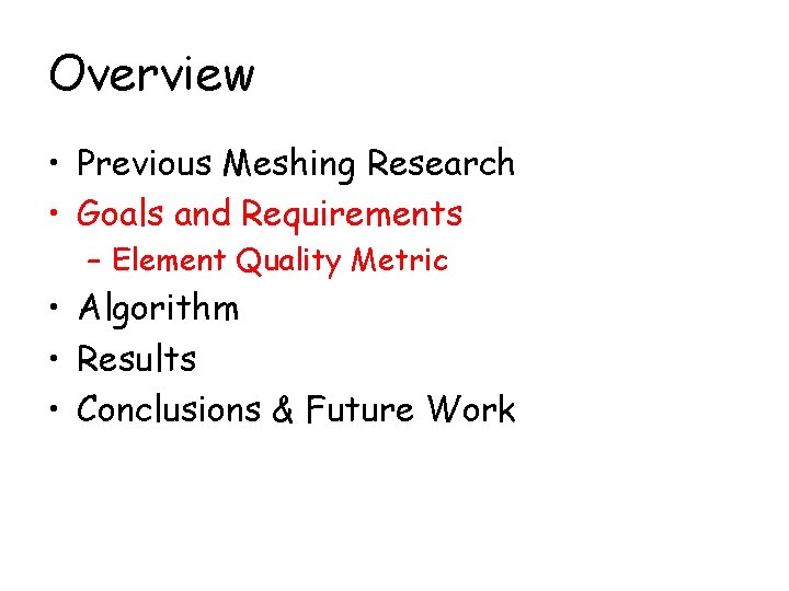 Overview • Previous Meshing Research • Goals and Requirements – Element Quality Metric •