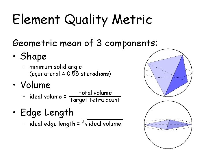 Element Quality Metric Geometric mean of 3 components: • Shape – minimum solid angle