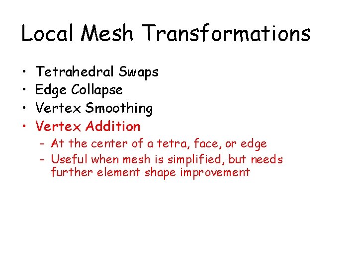 Local Mesh Transformations • • Tetrahedral Swaps Edge Collapse Vertex Smoothing Vertex Addition –