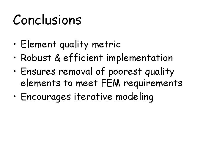 Conclusions • Element quality metric • Robust & efficient implementation • Ensures removal of