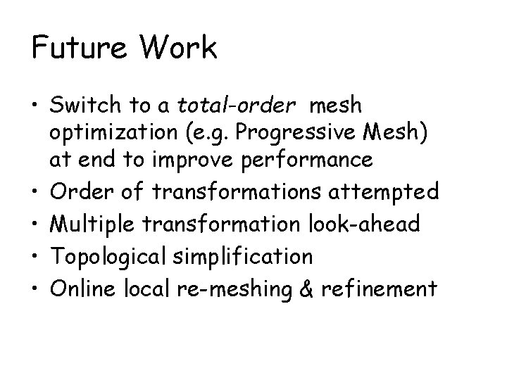 Future Work • Switch to a total-order mesh optimization (e. g. Progressive Mesh) at