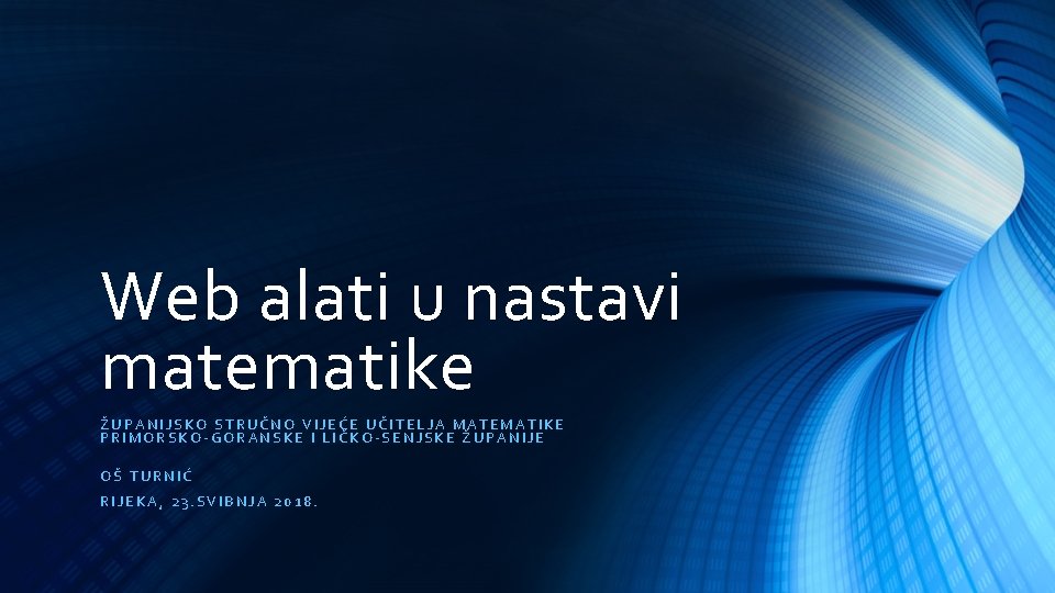 Web alati u nastavi matematike ŽUPANIJSKO STRUČNO VIJEĆE UČITELJA MATEMATIKE PRIMORSKO-GORANSKE I LIČKO-SENJSKE ŽUPANIJE