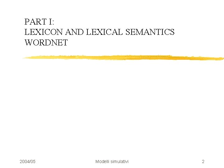 PART I: LEXICON AND LEXICAL SEMANTICS WORDNET 2004/05 Modelli simulativi 2 
