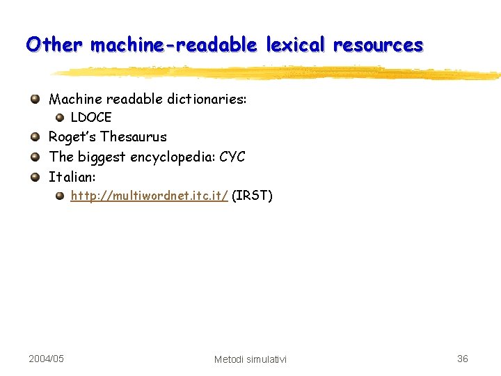 Other machine-readable lexical resources Machine readable dictionaries: LDOCE Roget’s Thesaurus The biggest encyclopedia: CYC