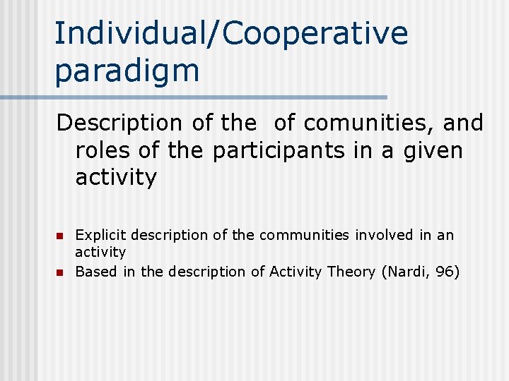 Individual/Cooperative paradigm Description of the of comunities, and roles of the participants in a