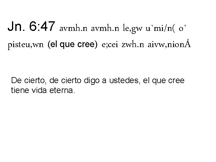 Jn. 6: 47 avmh. n le, gw u`mi/n( o` pisteu, wn (el que cree)