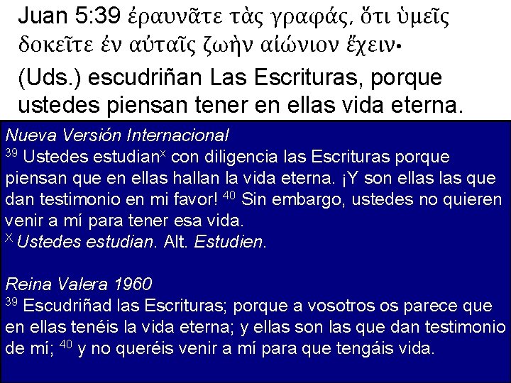 Juan 5: 39 ἐραυνᾶτε τὰς γραφάς, ὅτι ὑμεῖς δοκεῖτε ἐν αὐταῖς ζωὴν αἰώνιον ἔχειν·