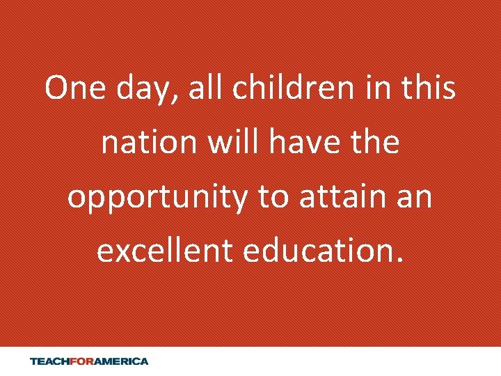 One day, all children in this nation will have the opportunity to attain an