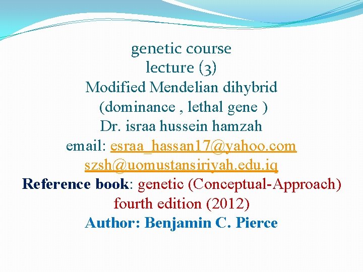 genetic course lecture (3) Modified Mendelian dihybrid (dominance , lethal gene ) Dr. israa