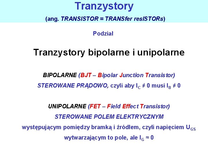 Tranzystory (ang. TRANSISTOR = TRANSfer res. ISTORs) Podział Tranzystory bipolarne i unipolarne BIPOLARNE (BJT