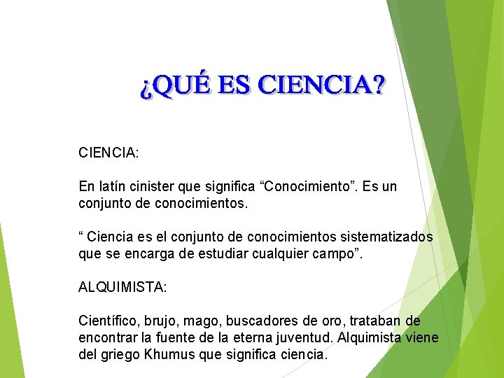 CIENCIA: En latín cinister que significa “Conocimiento”. Es un conjunto de conocimientos. “ Ciencia