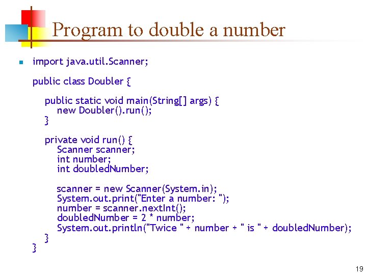 Program to double a number n import java. util. Scanner; public class Doubler {