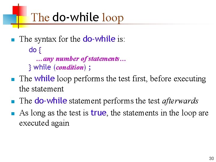 The do-while loop n The syntax for the do-while is: do { …any number