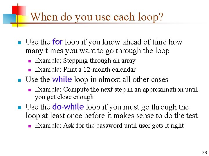 When do you use each loop? n Use the for loop if you know