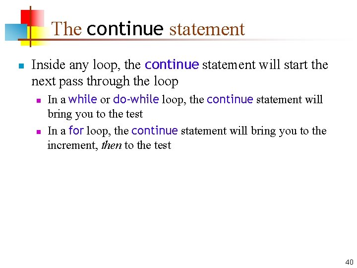 The continue statement n Inside any loop, the continue statement will start the next