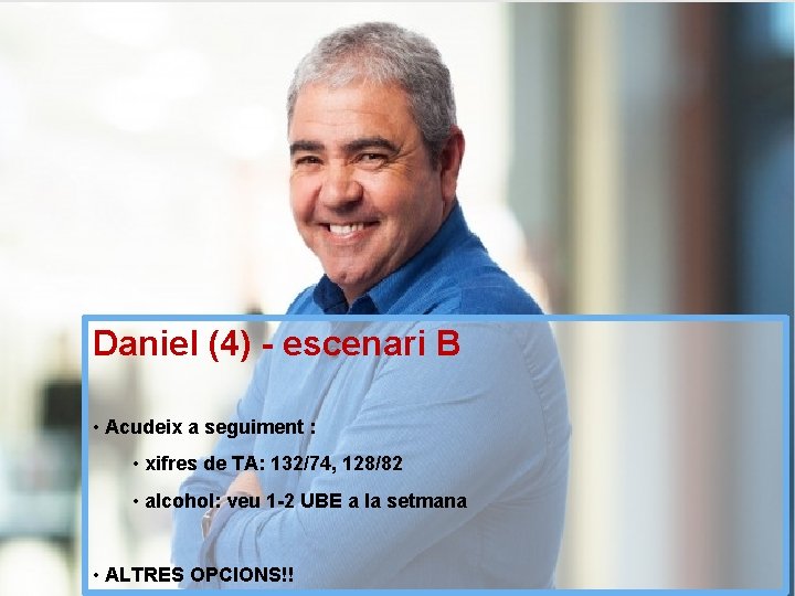 Daniel (4) - escenari B • Acudeix a seguiment : • xifres de TA: